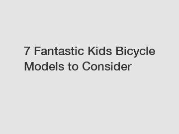 7 Fantastic Kids Bicycle Models to Consider