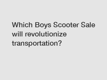 Which Boys Scooter Sale will revolutionize transportation?