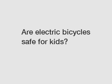 Are electric bicycles safe for kids?