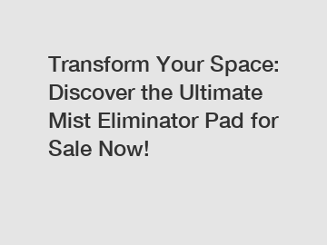 Transform Your Space: Discover the Ultimate Mist Eliminator Pad for Sale Now!