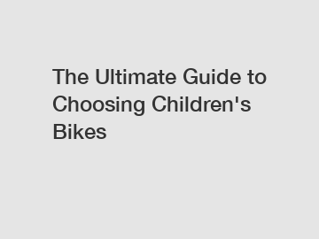 The Ultimate Guide to Choosing Children's Bikes
