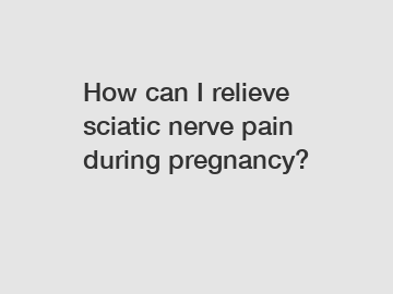 How can I relieve sciatic nerve pain during pregnancy?