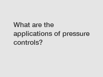 What are the applications of pressure controls?