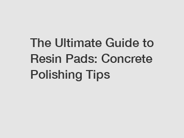 The Ultimate Guide to Resin Pads: Concrete Polishing Tips