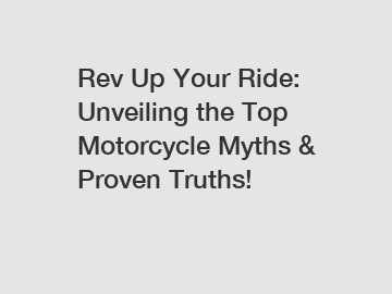 Rev Up Your Ride: Unveiling the Top Motorcycle Myths & Proven Truths!