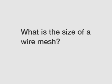 What is the size of a wire mesh?