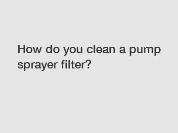 How do you clean a pump sprayer filter?
