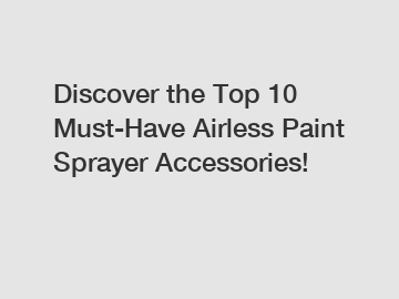 Discover the Top 10 Must-Have Airless Paint Sprayer Accessories!