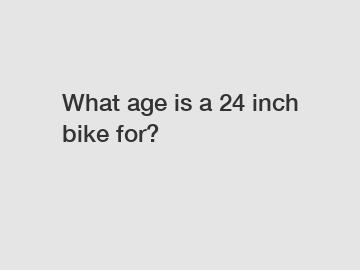 What age is a 24 inch bike for?
